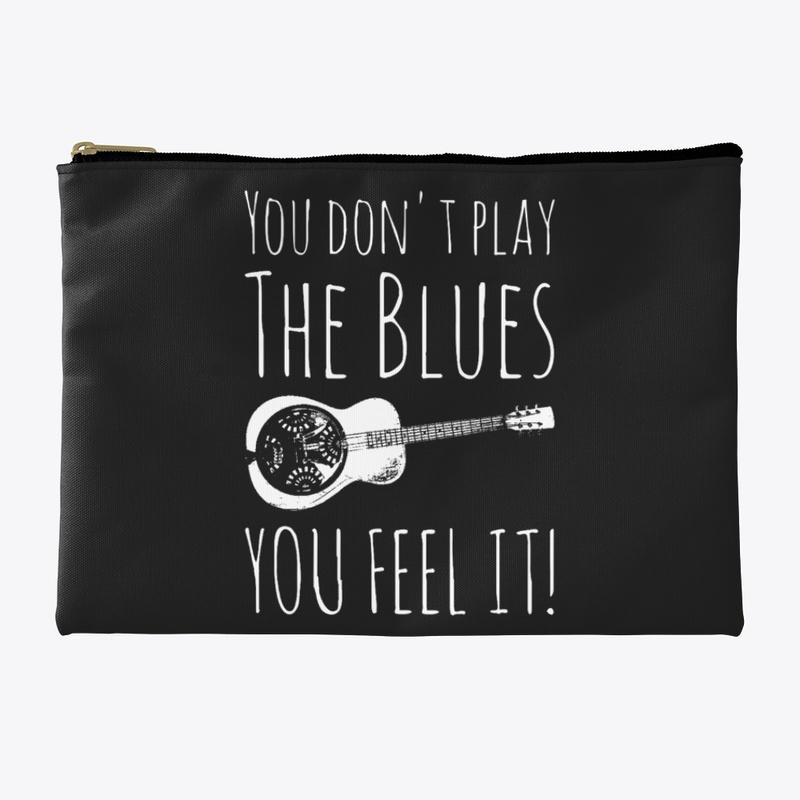 You Don't Play The Blues You Feel It!